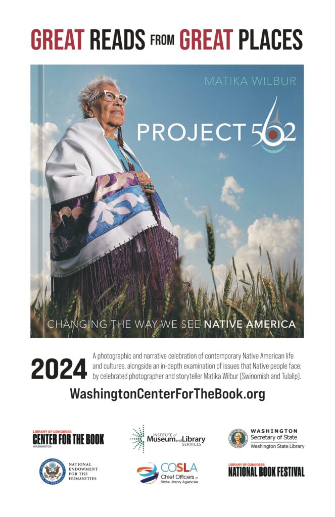 great reads from great places - the book cover matika wilbur's Project 562: Changing the Way We See Native America is featured including the WSBA winner seal. 2024. A photographic and narrative celebration of contemporary native american life and cultures, alongside an in-depth examination of issues that Native people face, by celebrated photographer and storyteller Matika Wilbur (Swinomish and Tulalip.)
WashingtonCenterForTheBook.org Logos for the Washington Center for the Book, IMLS, WSL, NEH, COSLA and the National Book Festival are included.