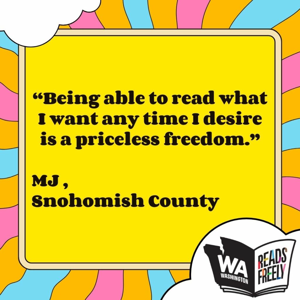 “Being able to read what I want any time I desire is a priceless freedom.” MJ , Snohomish County 