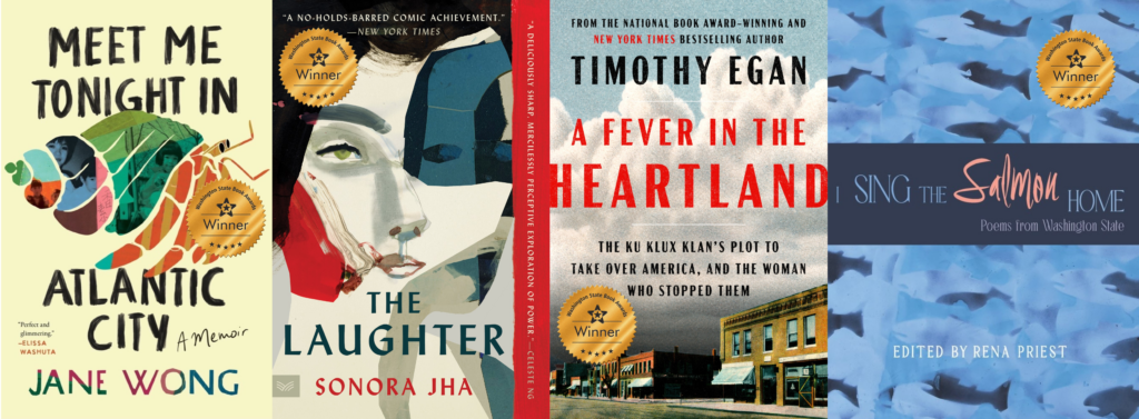 all four book covers for the 2024 WSBA winners in adult categories with their winner seals on the covers: Meet Me Tonight in Atlantic City by Jane Wong, The Laughter by Sonora Jha, A Fever in the Heartland: The Ku Klux Klan’s Plot to Take Over America, and the Woman Who Stopped Them by Timothy Egan, and I Sing the Salmon Home: Poems from Washington State edited by Rena Priest