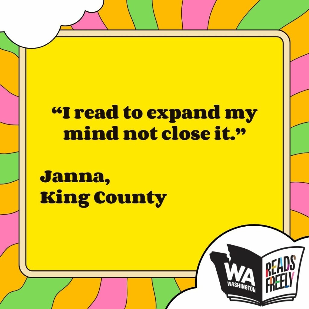 “I read to expand my mind not close it.” Janna, King County 