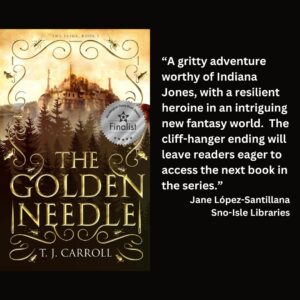 text reads: “A gritty adventure worthy of Indiana Jones, with a resilient heroine in an intriguing new fantasy world. The cliff-hanger ending will leave readers eager to access the next book in the series.” Jane López-Santillana Sno-Isle Libraries the book cover of The Golden Needle by T.J. Carroll with the WSBA finalist seal is featured