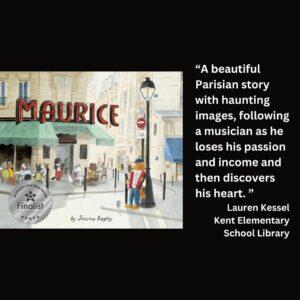 text reads: “A beautiful Parisian story with haunting images, following a musician as he loses his passion and income and then discovers his heart. ” Lauren Kessel Kent Elementary School Library the book cover of Maurice by Jessixa Bagley with the WSBA finalist seal is featured