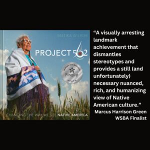 text reads: “A visually arresting landmark achievement that dismantles stereotypes and provides a still (and unfortunately) necessary nuanced, rich, and humanizing view of Native American culture.” Marcus Harrison Green WSBA Finalist the book cover of Project 562: Changing the Way We See Native America by Matika Wilbur with the WSBA finalist seal is featured