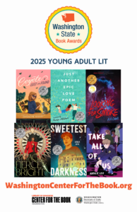 2025 WA State Book Award poster showing Young Adult Literature winner and finalists. Winner is Looking for Smoke by K.A. Cobell. Finalists are: Coyote Lost and Found by Dan Gemeinhart Just Another Epic Love Poem by Parisa Akhbari A Magic Fierce and Bright by Hemant Nayak Sweetest Darkness by Leslie Lutz Take All of Us by Natalie Leif logos for the WA State Book Awards, the WA center for the book, and the WA State Library are included.