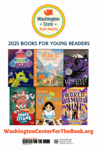 2025 WA State Book Award poster showing books for young readers winner and finalists. Winner is Table Titans Club by Scott Kurtz. Finalists are: Beware the Dragon and the Nozzlewock by Vikram Madan Hike It: An Introduction to Camping, Hiking, and Backpacking by Iron Tazz and Martin Stanev The Loneliest Place by Lora Senf and Alfredo Cáceres Table Titans Club by Scott Kurtz Unhappy Camper by Lily LaMotte and Ann Xu The World-Famous Nine by Ben Guterson Kristina Kister logos for the WA State Book Awards, the WA center for the book, and the WA State Library are included.
