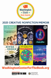 2025 WA State Book Award poster showing Creative Nonfiction/Memoir winner and finalists. winner is Feeding Ghosts by Tessa Hulls. Finalists are: A Fatal Inheritance: How a Family Misfortune Revealed a Deadly Medical Mystery by Lawrence Ingrassia The Manicurist’s Daughter: A Memoir by Susan Lieu River Songs: Moments of Wild Wonder in Fly Fishing by Steve Duda Thunder Song: Essays by Sasha taqʷšəblu LaPointe of Tacoma The Wives by Simone Gorrindo of Tacoma logos for the WA State Book Awards, the WA center for the book, and the WA State Library are included.