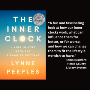 an image of the book cover of Lynne Peeples' "The Inner Clock" and text that reads: “A fun and fascinating look at how our inner clocks work, what can influence them for better, or for worse, and how we can change them to fit the lifestyle we wish to have.” Robin Bradford Pierce County Library System
